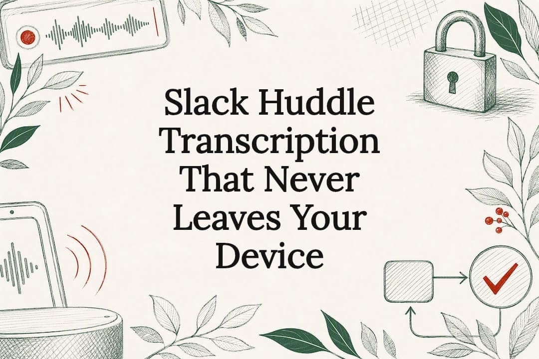 Slack Huddle Transcription That Never Leaves Your Device